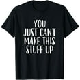 thumbnail image 1 of You Can't Make This Stuff Up - Popular Funny Quote T-Shirt, 1 of 4
