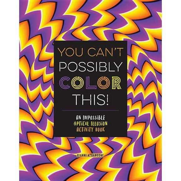 You Can't Possibly Color This! : An Impossible Optical Illusion Activity Book (Paperback)
