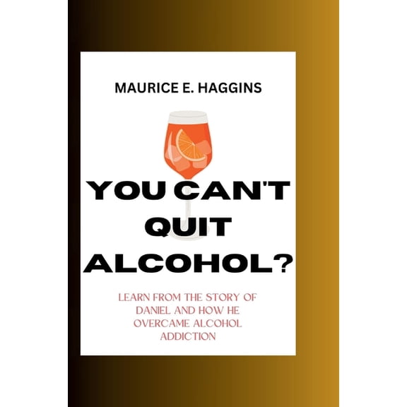 You Can't Quit Alcohol?: Learn from the Story of Daniel and how he overcame alcohol Addiction, (Paperback)