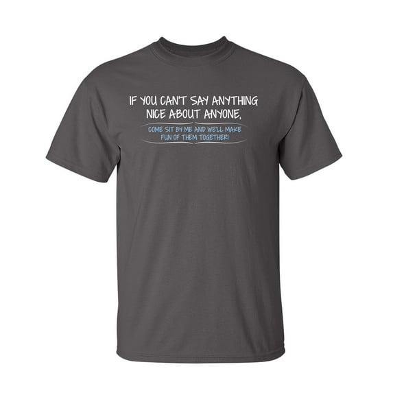 You Can't Say Anything Nice About Anyone, Sit Next To Me We'll Make Fun together Sarcastic Humor Graphic Novelty Funny Youth T Shirt