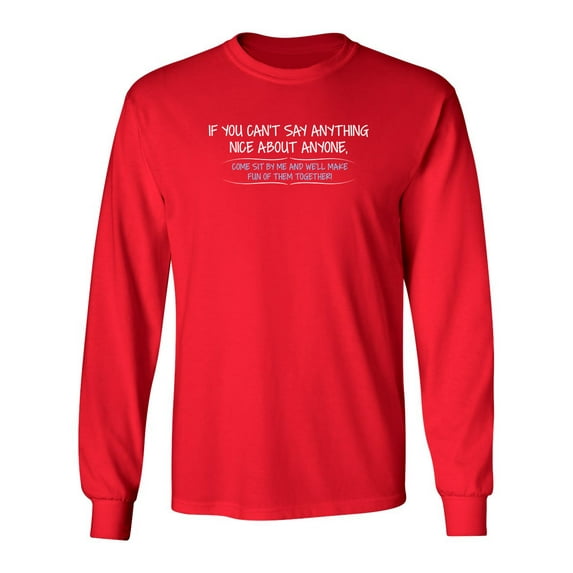 You Can't Say Anything Nice About Anyone, Sit Next To Me We'll Make Fun together Sarcastic Novelty Gift Idea Adult Humor Funny Men's Long Sleeve Shirts