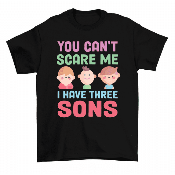 You Can't Scare Me I Have 3 Sons Mom Dad Gift T-Shirt Men Women