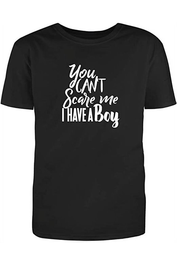 You Can't Scare Me, I Have A Boy Adult Humor Sarcastic Funny Unisex Black T Shirt