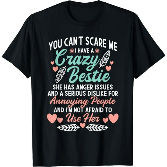 You Can't Scare Me I Have A Crazy Bestie - Best Friend BFF T-Shirt