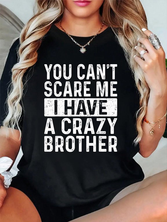You Can't Scare Me I Have A Crazy Brother Women Funny Sister T-Shirt Graphic Tee summer Tops For Women Round Neck Fashion Cotton shirts