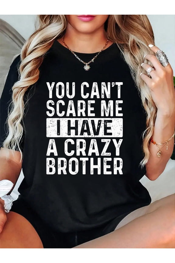 You Can't Scare Me I Have A Crazy Brother Women Funny Sister T-Shirt Graphic Tee summer Tops For Women Round Neck Fashion Cotton shirts