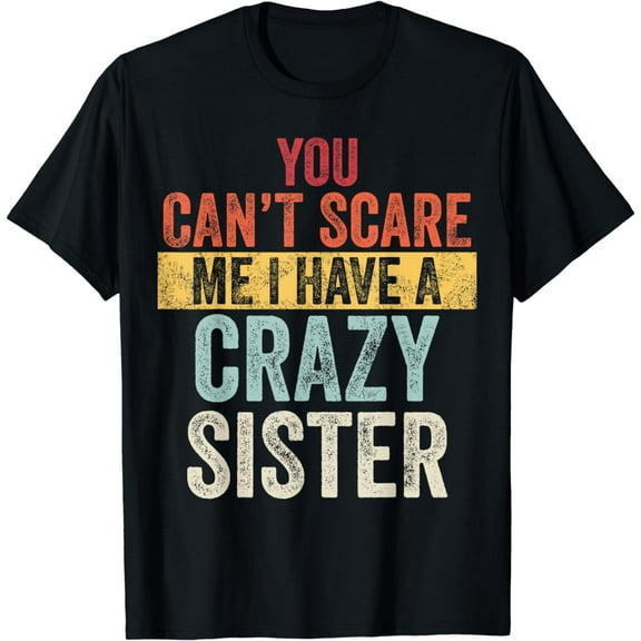 You Can't Scare Me I Have A Crazy Sister, Funny Brother Gift T-Shirt