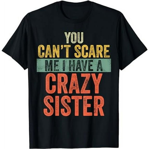 You Can't Scare Me I Have A Crazy Sister Funny Brothers Gift T-Shirt