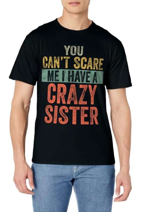 You Can't Scare Me I Have A Crazy Sister Funny Brothers Gift T-Shirt