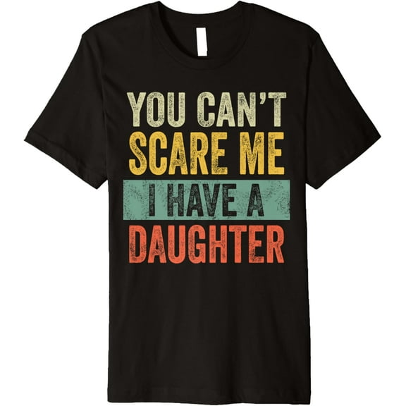 You Can't Scare Me I Have A Daughter, Funny Dad Father Joke Premium T-Shirt
