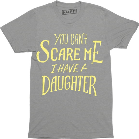 You Can't Scare Me I Have A Daughter' Funny Slogan Mens Fathers Day Gift T-Shirt