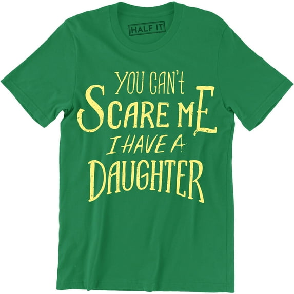 You Can't Scare Me I Have A Daughter' Funny Slogan Mens Fathers Day Gift T-Shirt