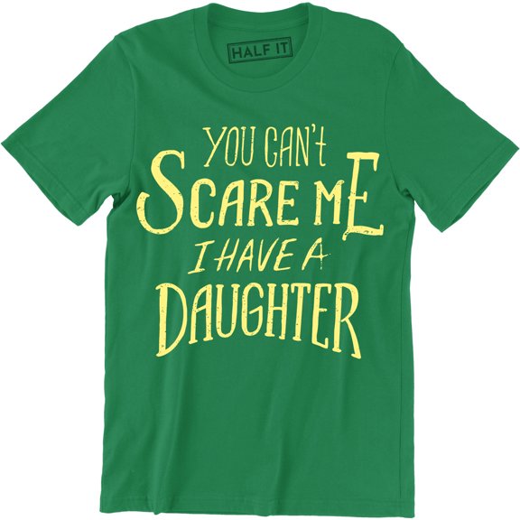 You Can't Scare Me I Have A Daughter' Funny Slogan Mens Fathers Day Gift T-Shirt