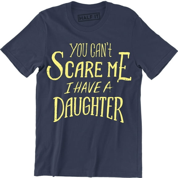 You Can't Scare Me I Have A Daughter' Funny Slogan Mens Fathers Day Gift T-Shirt