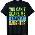 thumbnail image 1 of You Can't Scare Me I Have A Daughter Funny Vintage Daddy T-Shirt, 1 of 4