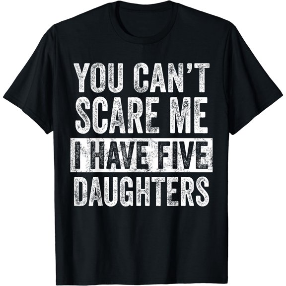 You Can't Scare Me I Have Five Daughters, Funny Mom Dad Joke T-Shirt