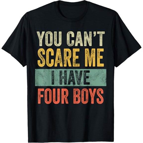 You Can't Scare Me I Have Four Boys, Funny Sons Mom Dad Gift T-ShirtMen and women, Black T-shirt, size: Extra large
