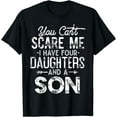 thumbnail image 1 of You Can't Scare Me I Have Four Daughters And A Son Funny Dad T-Shirt, 1 of 4