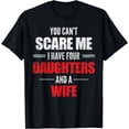 thumbnail image 1 of You Can't Scare Me I Have Four Daughters And A Wife T-shirt, 1 of 3