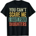 thumbnail image 1 of You Can't Scare Me I Have Four Daughters, Funny Mom Dad Gift T-Shirt, 1 of 4
