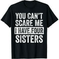 thumbnail image 1 of You Can't Scare Me I Have Four Sisters | Funny Brother Gift T-Shirt, 1 of 3