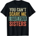 thumbnail image 1 of You Can't Scare Me I Have Four Sisters | Funny Brother Gift T-Shirt, 1 of 4