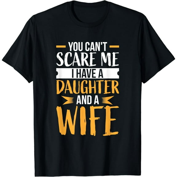 You Can't Scare Me I Have One Daughter And A Wife Tshirt T-Shirt
