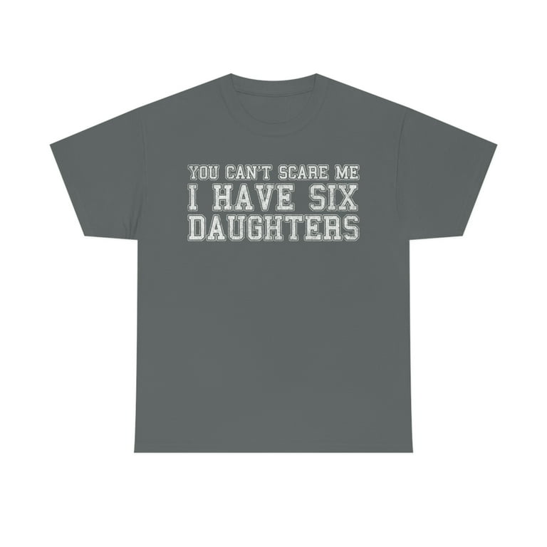 You Can't Scare Me I Have Six Daughters You Can't Scare Me I Have Six Daughters