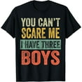 thumbnail image 1 of You Can't Scare Me I Have Three Boys Funny Sons Mom Dad Gift T-Shirt, 1 of 4