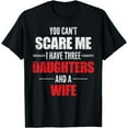 thumbnail image 1 of You Can't Scare Me I Have Three Daughters And A Wife T-shirt, 1 of 3