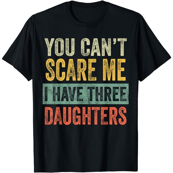 You Can't Scare Me I Have Three Daughters Funny Mom Dad Gift T-Shirt