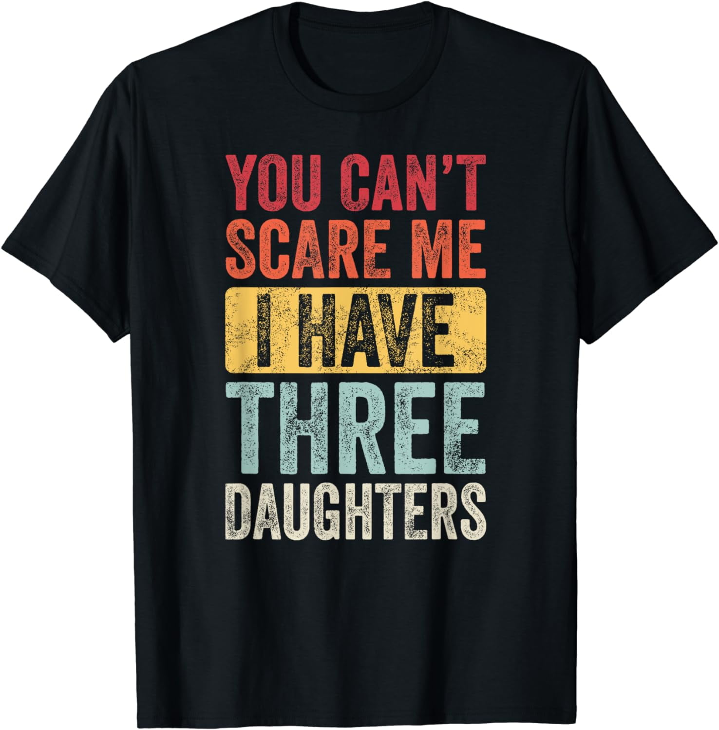 You Can't Scare Me I Have Three Daughters | Retro Funny Dad T-Shirt