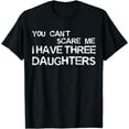 thumbnail image 1 of You Can't Scare Me I Have Three Daughters T-Shirt T-Shirt, 1 of 3