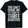 thumbnail image 1 of You Can't Scare Me I Have Three Daughters T-Shirt T-Shirt, 1 of 3