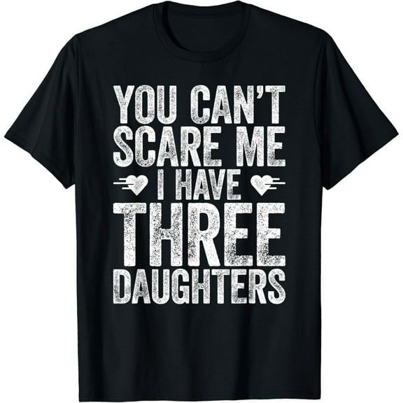 You Can't Scare Me I Have Three Daughters T-Shirt T-Shirt