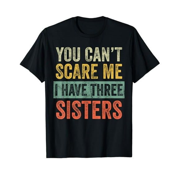 You Can't Scare Me I Have Three Sisters | Funny Brother Gift T-Shirt