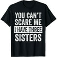 thumbnail image 1 of You Can't Scare Me I Have Three Sisters | Funny Brother Gift T-Shirt, 1 of 4