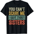 thumbnail image 1 of You Can't Scare Me I Have Three Sisters, Funny Brother Joke T-Shirt, 1 of 4