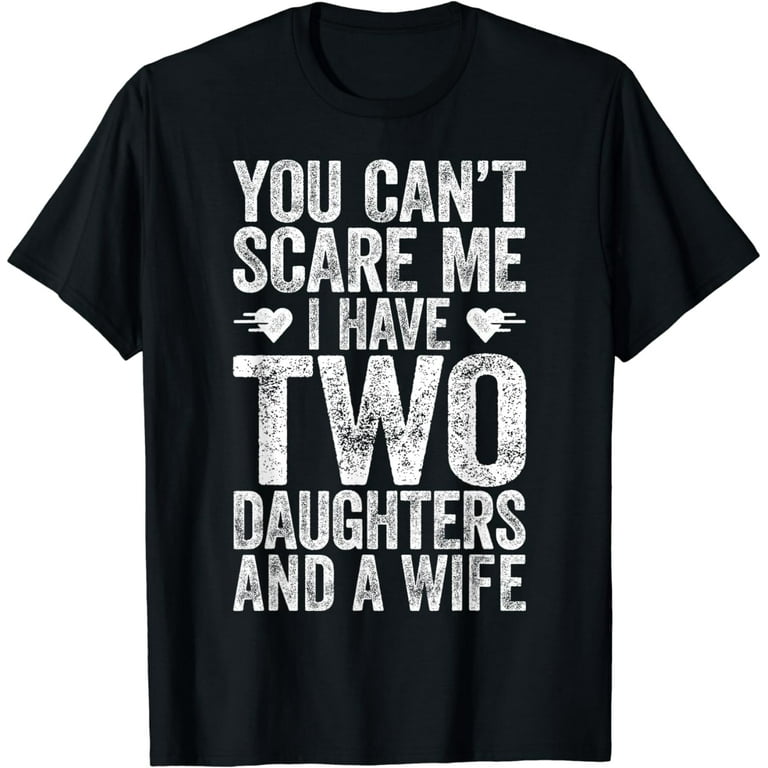 Cool Distressed You Can't Scare Me I Have 2 Daughters Shirt Cool Distressed You Can't Scare Me I Have 2 Daughters Shirt