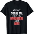 thumbnail image 1 of You Can't Scare Me I Have Two Daughters And A Wife T-ShirtMen and women, Black T-shirt, size: Extra large S-4XL, 1 of 4