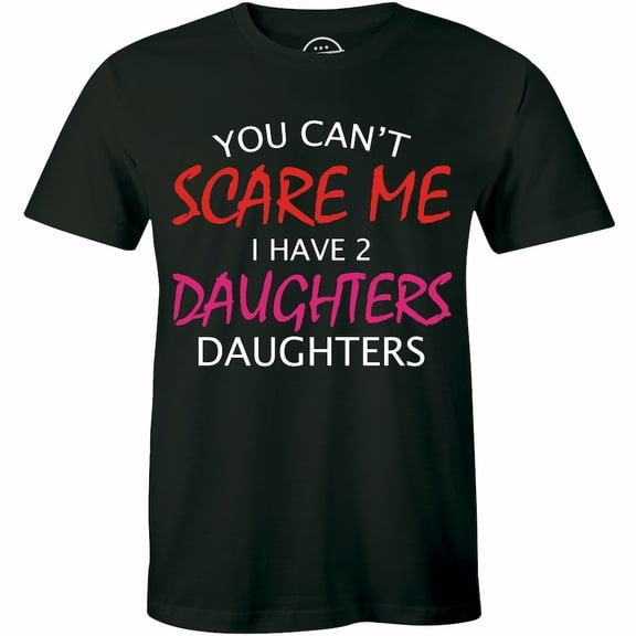 You Can't Scare Me I Have Two Daughters - Dad Best Dad Gift T-Shirt