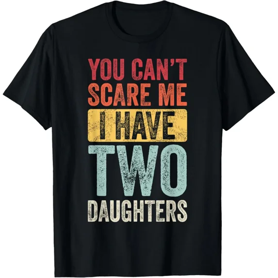 You Can’t Scare Me I Have Two Daughters Funny Dad Family Humor Unisex T-Shirt, up to size 5XL