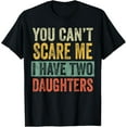 thumbnail image 1 of You Can't Scare Me I Have Two Daughters, Funny Dad Father T-Shirt100% cotton, 1 of 5