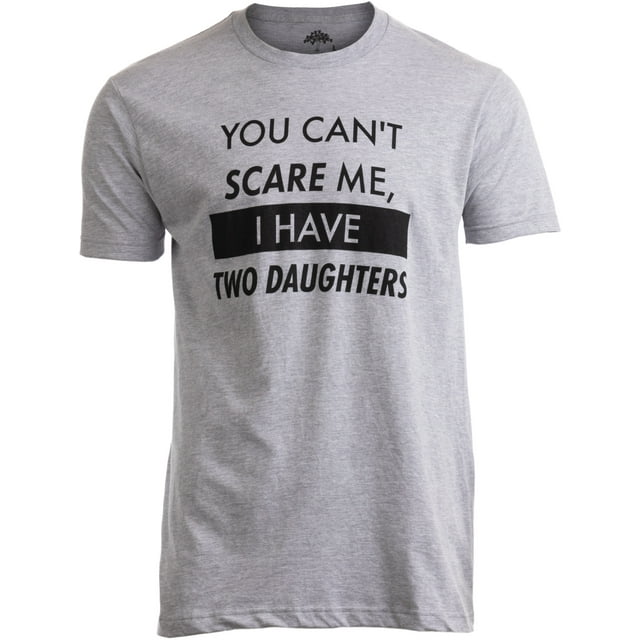 You Can't Scare Me, I Have Two Daughters - Funny Dad Joke, Father T-Shirt
