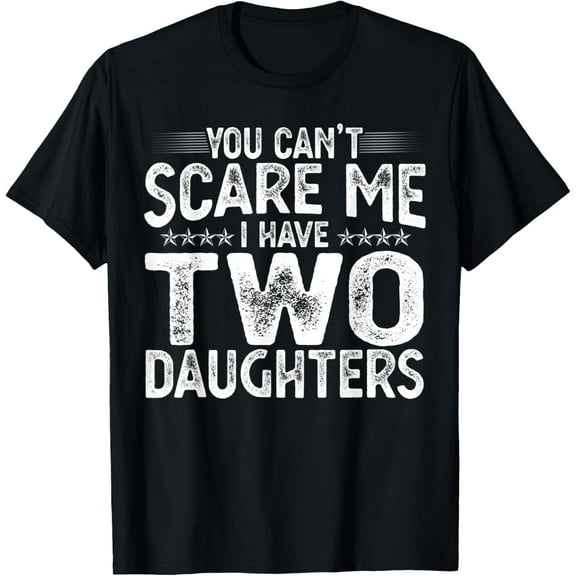 You Can't Scare Me I Have Two Daughters Funny Father of 2 T-Shirt