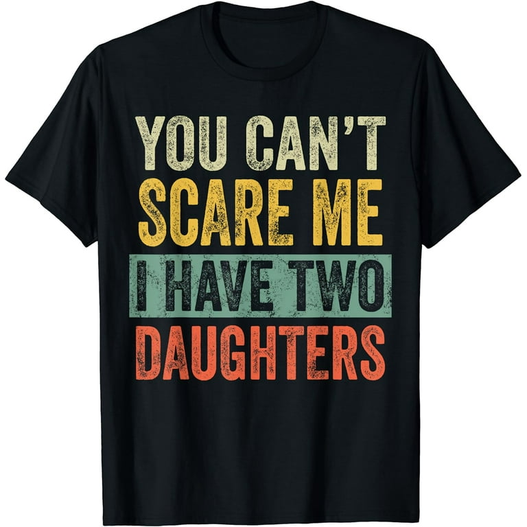 Cool Distressed You Can't Scare Me I Have 2 Daughters Shirt Cool Distressed You Can't Scare Me I Have 2 Daughters Shirt