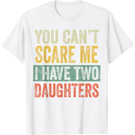 You Can't Scare Me I Have Two Daughters | Funny Mom Dad Gift T-Shirt