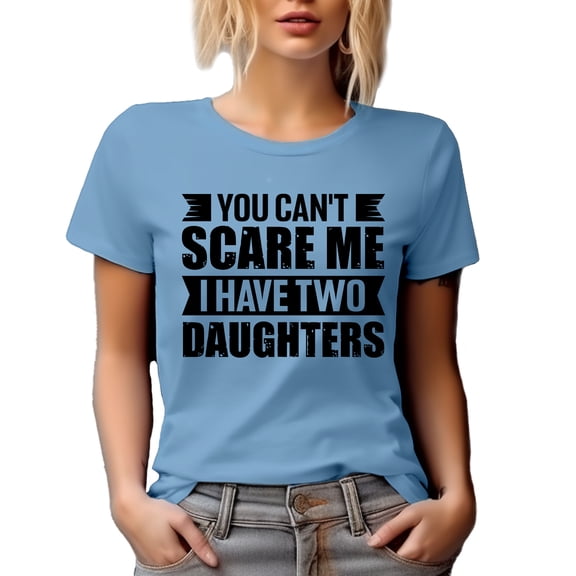 You Can't Scare Me, I Have Two Daughters, Funny Parent of 2 Girls Quote, Baby Blue T-Shirt, Large