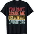 thumbnail image 1 of You Can't Scare Me I Have Two Daughters Retro Funny Dad Gift T-Shirt, 1 of 4