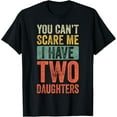 thumbnail image 1 of You Can't Scare Me I Have Two Daughters Retro Funny Dad Gift T-Shirt, 1 of 5